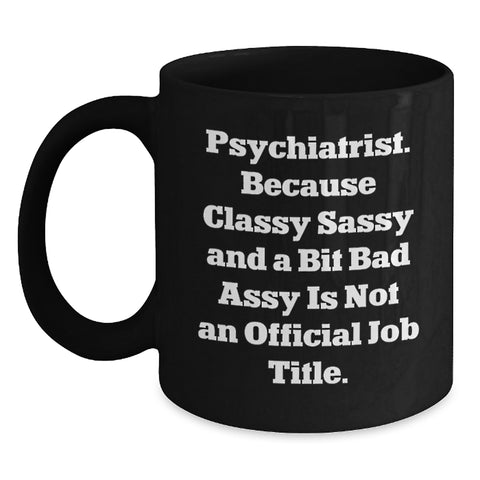 Image of Funny Psychiatrist Gifts, Black Coffee Mug, 'Classy Sassy And A Bit Fearlessy Is Not An Official Job Title', Christmas Unique - Main