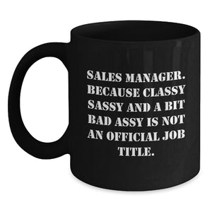 Funny Sales Manager Gifts from Friends, Unique Black Coffee Mug for Graduation, 'Sales Manager. Because Classy Sassy And A Bit Fearlessy Is Not An Official Job Title.' - Main