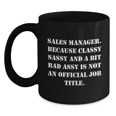 Image of Funny Sales Manager Gifts from Friends, Unique Black Coffee Mug for Graduation, 'Sales Manager. Because Classy Sassy And A Bit Fearlessy Is Not An Official Job Title.' - Main