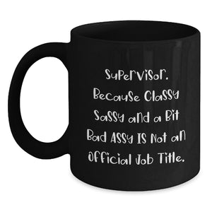 Funny Supervisor Gifts from Friends for a Graduation, Supervisor Black Coffee Mug with a Twist, 'Supervisor. Because Classy Sassy And A Bit Fearlessy Is Not An Official Job Title.' - Main
