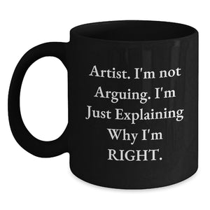 Funny Quotes for Artists Gifts from Friends, Artist Black Coffee Mug for Christmas Unique Gifts, I'm Not Arguing. I'm Just Explaining Why I'm Right. - Main