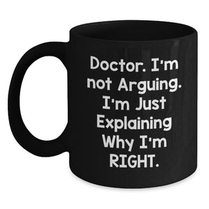 Funny Doctor Gifts from Family or Friends, Black Coffee Mug for Men or Women, 'I'm Not Arguing I'm Just Explaining Why I'm Right' Christmas Unique Gifts - Main