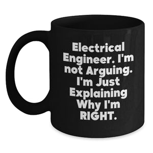 Funny Electrical Engineer Gifts, Black Coffee Mug for Men, 'I'm Not Arguing. I'm Just Explaining Why I'm Right.' Mugs from Friends, Unique Graduation Gifts for Electrical Engineers - Main