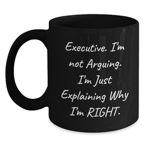 Executive Gifts from Friends, Unique Funny Mugs for Graduation, 'I'm Not Arguing. I'm Just Explaining Why I'm Right.' Black Coffee Mug - Main