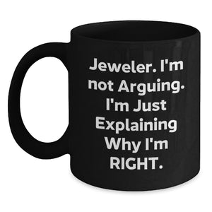 Funny Jeweler Gifts from Men to Friends and Family, Black Coffee Mug, Christmas Unique Presents for Jeweler Enthusiasts, 'I'm Not Arguing, I'm Just Explaining Why I'm Right' Mugs - Main