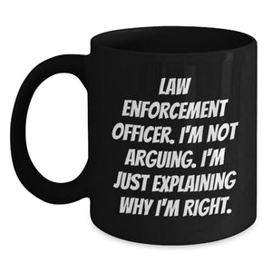 Funny Law Enforcement Officer Gifts from Men for Law Enforcement Officer - Black Coffee Mug - I'm Not Arguing. I'm Just Explaining Why I'm Right. Christmas Unique Items - Main