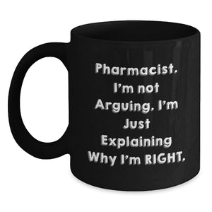 Funny Pharmacist Gifts, Black Coffee Mugs for Men, Christmas Unique Gifts from Family, Inspirational Mug for Pharmacist, 'I'm Not Arguing. I'm Just Explaining Why I'm Right.' - Main