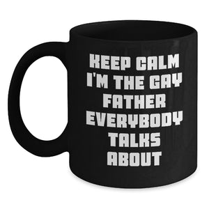 Funny Gay Father Graduation Gifts from Men to Father, Black Coffee Mug 'Keep Calm I'm The Gay Father Everybody Talks About' for Dad - Main