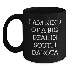 Funny South Dakota Gifts, I Am Kind Of A Prime Selection In South Dakota Black Coffee Mug for Graduation, Ideal Gifts from Friends to Family - Main