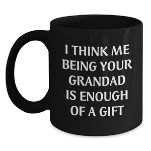 Funny Grandad Gifts from Men, Unique Black Coffee Mugs for Grandad's Birthday, I Think Me Being Your Grandad Is Enough Of A Gift - Main