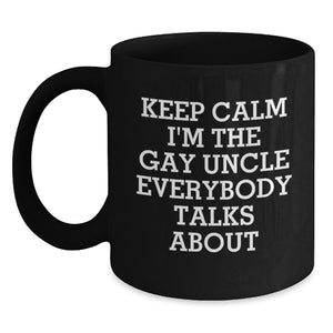 Funny Uncle Gifts from Men, Funny Black Coffee Mug for Him, Keep Calm I'm The Gay Uncle Everybody Talks About Christmas Unique Gifts - Main