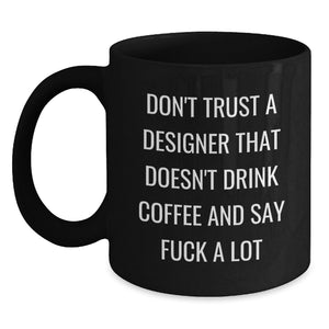Funny Designer Gifts from Friends for Graduation - Don't Trust a Designer Without Coffee - Black Coffee Mug, 11oz or 15oz, Microwave and Dishwasher Safe - Main