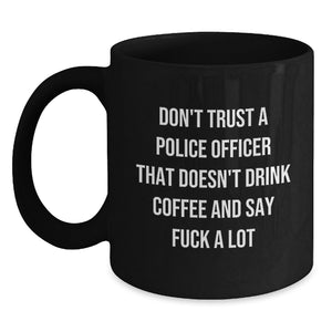 Funny Police Officer Gifts from Friends Unique Birthday Unique Gifts for Police Officers, Don't Trust A Police Officer That Doesn't Drink Coffee And Say F--k A Lot Black Coffee Mug - Main