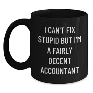 Funny Accountant Gifts for Christmas, Black Coffee Mug, I Can't Fix Stupid But I'm A Fairly Decent Accountant Quote, Gifts from Family for Accountant - Main