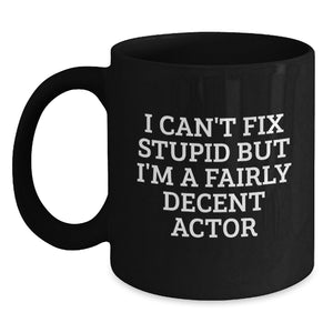 Funny Actor Gifts from Friends and Family - Christmas Unique Mugs for Men and Women - I Can't Fix Stupid But I'm A Fairly Decent Actor Black Coffee Mug - Main