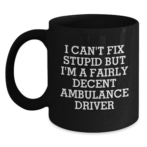 Funny Ambulance Driver Gifts for Men, Black Coffee Mug, 'I Can't Fix Stupid But I'm A Fairly Decent Ambulance Driver' Quote, Gifts from Friends, Birthday Unique Gifts for Ambulance Driver - Main