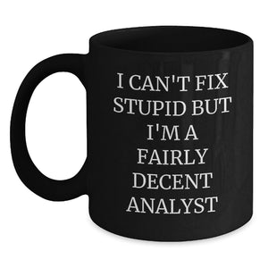 Funny Analyst Gifts for Men, Black Coffee Mug - 'I Can't Fix Stupid But I'm A Fairly Decent Analyst' Christmas Unique Gifts - Main