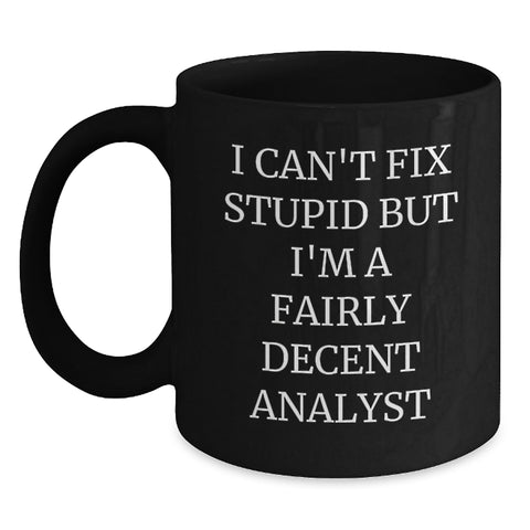 Image of Funny Analyst Gifts for Men, Black Coffee Mug - 'I Can't Fix Stupid But I'm A Fairly Decent Analyst' Christmas Unique Gifts - Main