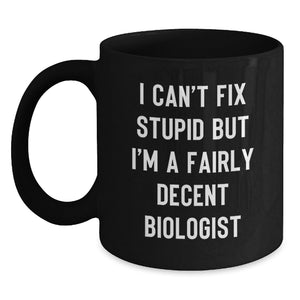 Funny Biologist Gifts for Men - I Can't Fix Stupid But I'm A Fairly Decent Biologist, Black Coffee Mug for Christmas Unique Gift from Friends or Family - Main