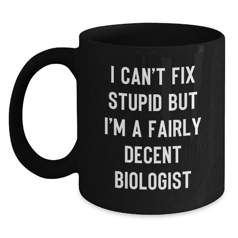 Image of Funny Biologist Gifts for Men - I Can't Fix Stupid But I'm A Fairly Decent Biologist, Black Coffee Mug for Christmas Unique Gift from Friends or Family - Main