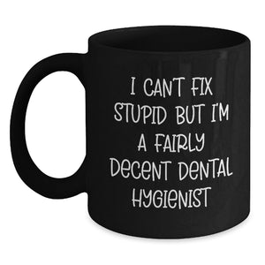 Funny Dental Hygienist Gifts, Christmas Unique Mugs, Black Coffee Mug, I Can't Fix Stupid But I'm A Fairly Decent Dental Hygienist Gifts from Friends to Dental Hygienist - Main