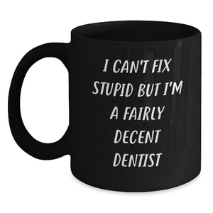 Funny Dentist Gifts for Him from Friends - Black Coffee Mug, I Can't Fix Stupid But I'm A Fairly Decent Dentist Quote, Birthday Unique Presents - Main