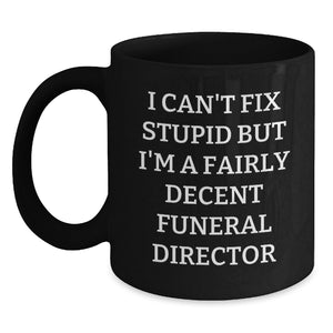 Funny Gifts from Friends for Funeral Director 'I Can't Fix Stupid But I'm A Fairly Decent' Black Coffee Mug, Christmas Unique Mugs for Men Women Family Coworkers - Main
