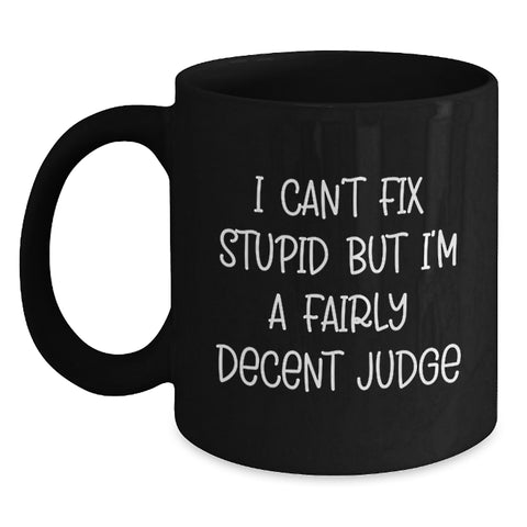 Image of Funny Judge Gifts for Men from Friends, I Can't Fix Stupid But I'm A Fairly Decent Judge, Black Coffee Mug for Christmas - Main