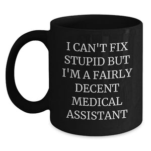 Funny Medical Assistant Gifts for Men, I Can't Fix Stupid But I'm A Fairly Decent Medical Assistant - Black Coffee Mug, Gifts from Family for Father's Day Unique - Main