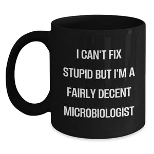 Funny Microbiologist Gifts for Men - I Can't Fix Stupid But I'm A Fairly Decent Microbiologist Black Coffee Mug, Birthday Unique Gift from Friends, Coworkers, Family to Microbiologist - Main