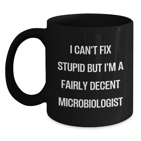 Image of Funny Microbiologist Gifts for Men - I Can't Fix Stupid But I'm A Fairly Decent Microbiologist Black Coffee Mug, Birthday Unique Gift from Friends, Coworkers, Family to Microbiologist - Main