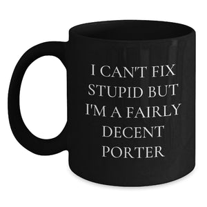 Funny Porter Birthday Unique Gifts from Friends and Family - I Can't Fix Stupid But I'm A Decent Porter Black Coffee Mug, 11oz or 15oz - Main