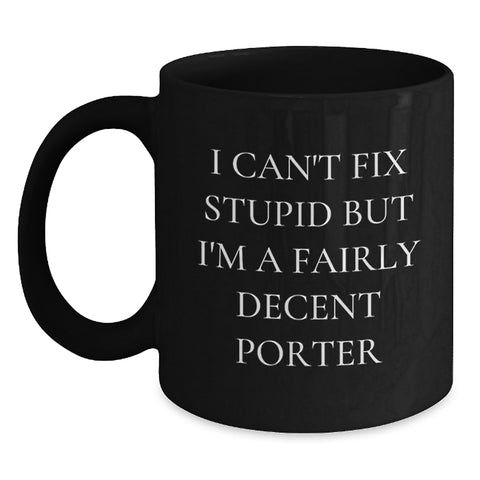 Image of Funny Porter Birthday Unique Gifts from Friends and Family - I Can't Fix Stupid But I'm A Decent Porter Black Coffee Mug, 11oz or 15oz - Main