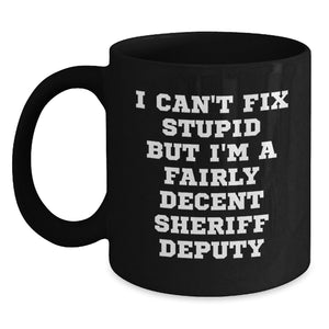Funny Sheriff Deputy Gifts for Men Birthday Unique Gifts from Friends and Family - I Can't Fix Stupid But I'm A Fairly Decent Sheriff Deputy Quote Black Coffee Mug - Main