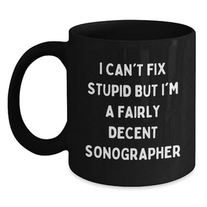Funny Sonographer Gifts from Men to Coworkers, Black Coffee Mug, I Can't Fix Stupid But I'm A Fairly Decent Sonographer, Perfect for Christmas Unique Gifts - Main