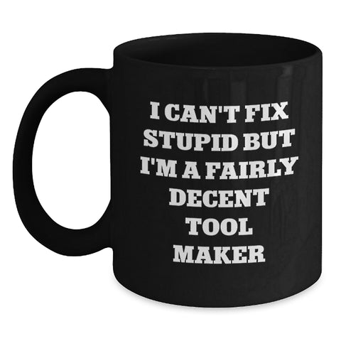 Image of Funny Tool Maker Gifts for Men - Black Coffee Mug, I Can't Fix Stupid But I'm A Fairly Decent Tool Maker, Christmas Unique Presents - Main