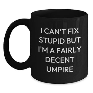 Umpire Humor Gifts from Friends for Umpire Graduation Umpire Black Coffee Mug - 'I Can't Fix Stupid But I'm A Fairly Decent Umpire' - Main