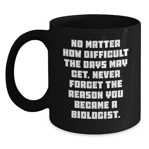 Image of Funny Biologist Gifts for Men Women Friends and Family, Black Coffee Mug with Inspirational Quote Never Forget The Reason You Became A Biologist, Christmas Unique Presents - Main