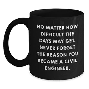 Funny Civil Engineer Birthday Unique Gifts from Friends to Men with Inspirational Quote, Black Coffee Mug - Gift for Civil Engineer, 11oz or 15oz - Main
