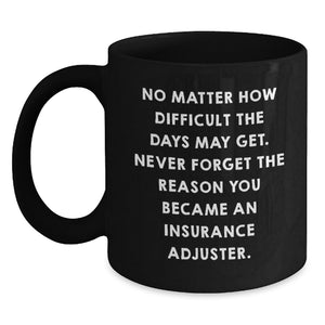 Funny Inspirational Insurance Adjuster Gifts from Family for Insurance Adjuster Mother's Day Unique Black Coffee Mugs, 'No Matter How Difficult The Days May Get. - Main