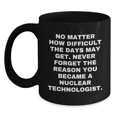 Image of Funny Nuclear Technologist Gifts from Friends, Black Coffee Mug, Inspirational Quote, Christmas Unique Presents for Men, Women, Coworkers, Family - Main