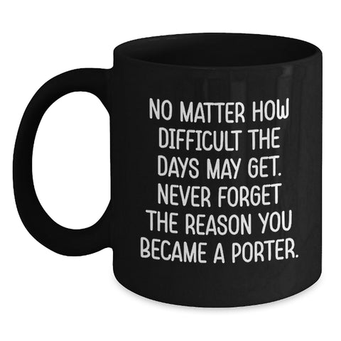 Image of Porter Inspirational Quotes Funny Birthday Unique Gifts Black Coffee Mug Gifts from Men to Porter - Main
