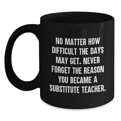 Image of Funny Substitute Teacher Christmas Unique Gifts Gifts from Friends for Men Black Coffee Mug with Inspirational Quote - Main