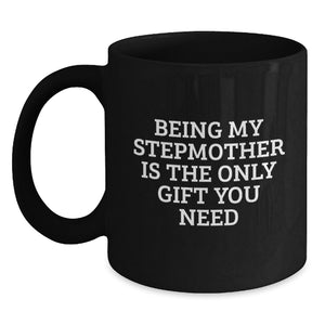 Funny Stepmother Gifts from Men - Black Coffee Mug - Being My Stepmother Is The Only Gift You Need, Unique Christmas Unique Gifts for Stepmother - Main