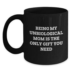 Funny Gifts from Unbiological Mom Lovers, Black Coffee Mugs for Unbiological Mom, Being My Unbiological Mom Is The Only Gift You Need - Main