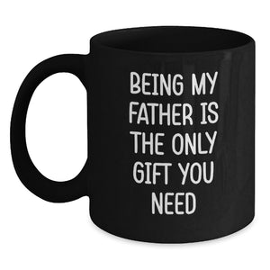 Funny Father Gifts from Men to Father, Unique Christmas Unique Gifts for Father, Being My Father Is The Only Gift You Need Black Coffee Mug - Main