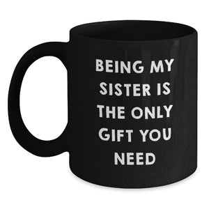 Funny Sister Gifts from Men to Women, Black Coffee Mug for Sister, Being My Sister Is The Only Gift You Need Christmas Unique Gifts - Main