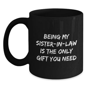 Funny Sister-in-law Gifts from Men to Women - Unique Black Coffee Mug Being My Sister-in-law Is The Only Gift You Need - Christmas Unique Gift Ideas for Sister-in-law - Main