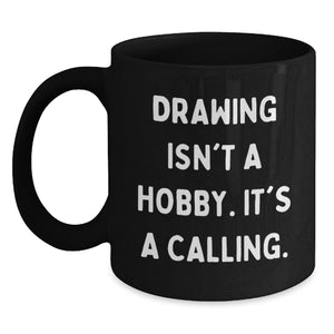 Funny Drawing Gifts for Him from Friends, Unique Black Coffee Mugs for Christmas, Inspirational Mug, 'Drawing Isn't A Hobby. It's A Calling.' Quote - Main