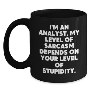 Funny Analyst Gifts from Friends, Black Coffee Mugs for Birthday, 'I'm An Analyst. My Level Of Sarcasm Depends On Your Level Of Stupidity.' - Main
